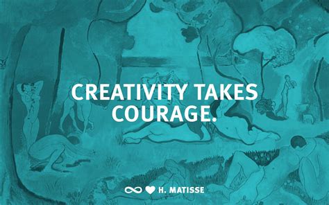 creativity takes courage ― henri matisse henri matisse creativity