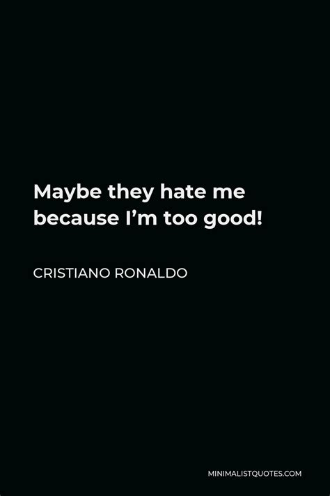 Cristiano Ronaldo Quote Maybe They Hate Me Because I’m Too Good