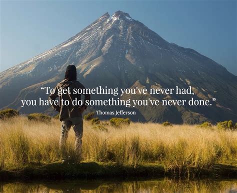 To Get Something You Ve Never Had You Have To Do Something You Ve
