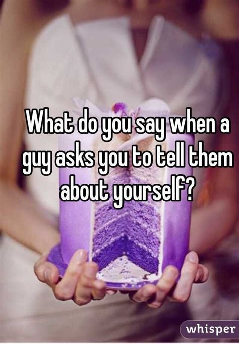 what do you say when a guy asks you to tell them about yourself