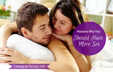 7 Reasons Why You Should Have More Sex Loving Life Today