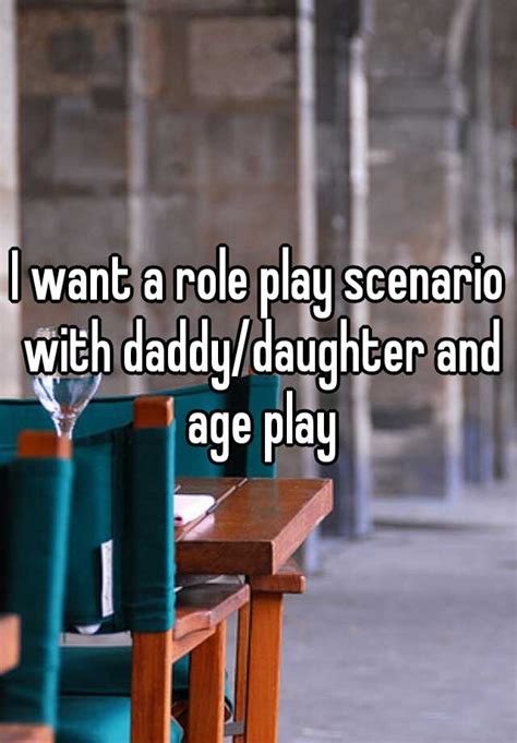 I Want A Role Play Scenario With Daddy Daughter And Age Play