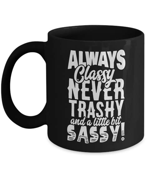 Classy Sassy Never Trashy Mug Always Classy Never Trashy And A Little