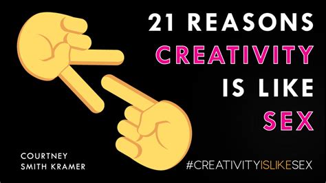 Its Time For Creativity To Be Like Sex 21 Ways Actually