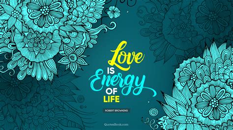 love  energy  life quote  robert browning quotesbook