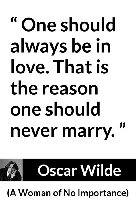 Oscar Wilde “one Should Always Be In Love That Is The Reason ”