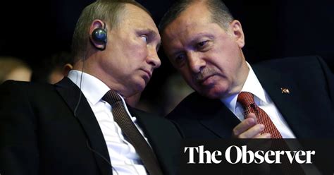 The Observer View On Turkey And Putin’s Malign Patronage Turkey The