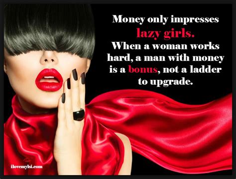 money only impresses lazy girls i love my lsi