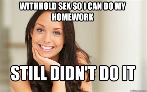 withhold sex so i can do my homework still didn t do it good girl gina quickmeme