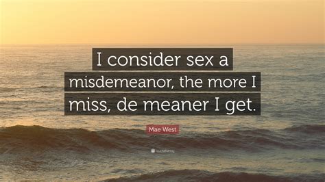 Mae West Quote “i Consider Sex A Misdemeanor The More I