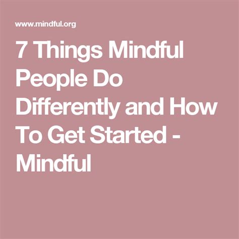 7 Things Mindful People Do Differently And How To Get