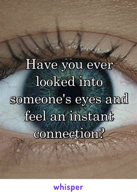 Have You Ever Looked Into Someone S Eyes And Feel An Instant Connection
