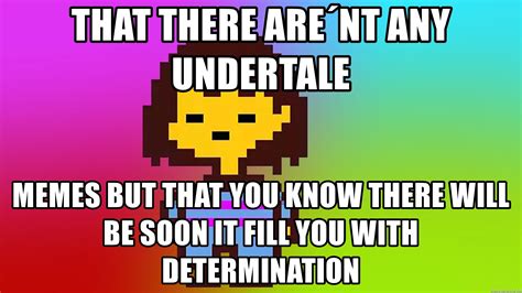 That There Are´nt Any Undertale Memes But That You Know