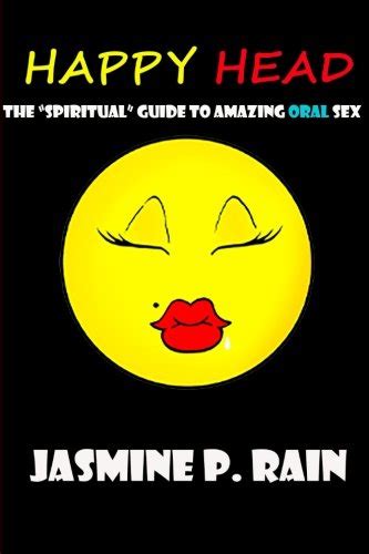 Happy Head The Spiritual Guide To Amazing Oral Sex By Jasmine P
