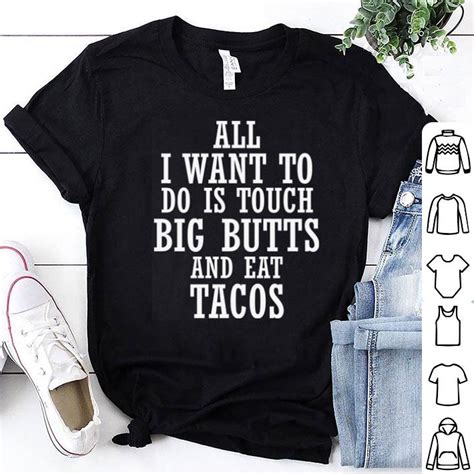 All I Want To Do Is Touch Big Butts And Eat Tacos Shirt Hoodie