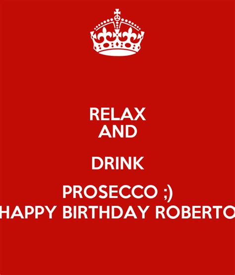 relax  drink prosecco happy birthday roberto  calm