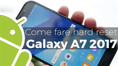Come Fare Hard Reset Samsung Galaxy A7 2017