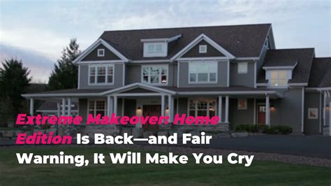 Extreme Makeover Home Edition Is Back—and Fair Warning It Will Make
