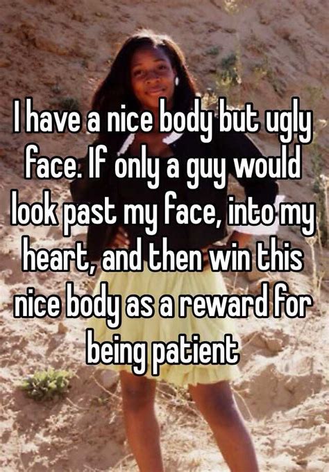 I Have A Nice Body But Ugly Face If Only A Guy Would Look Past My Face