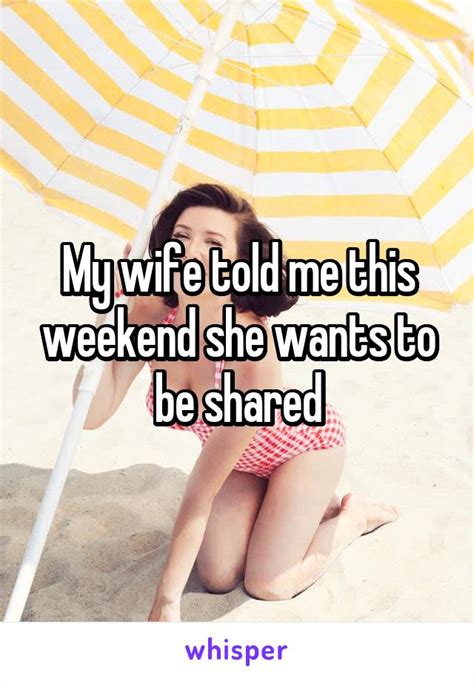 my wife told me this weekend she wants to be shared
