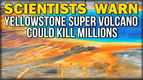 Scientists Warn Yellowstone Super Volcano Could Kill Millions Youtube
