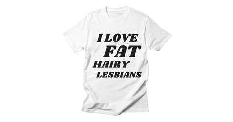 I Love Fat Hairy Lesbians Mens T Shirt Emily Gwens Store