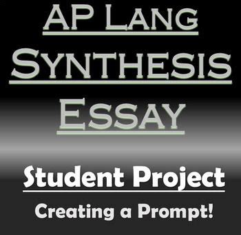 ap lang synthesis essay synthesis prompt creation activityproject