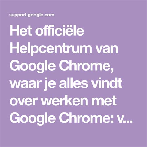 het officiele helpcentrum van google chrome waar je alles vindt  werken met google chrome
