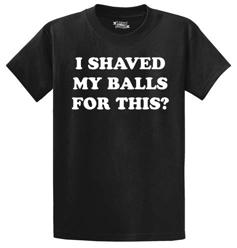 I Shaved My Balls For This Funny T Shirt Adult Humor Rude