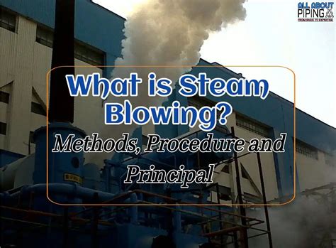 steam blowing steam blowing type procedure  principal