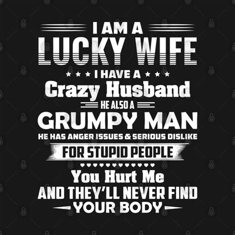 I Am A Lucky Wife I Have A Crazy Husband He Also A Grumpy Man I Am A