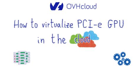 how to virtualize pci e gpu in the cloud ovhcloud blog