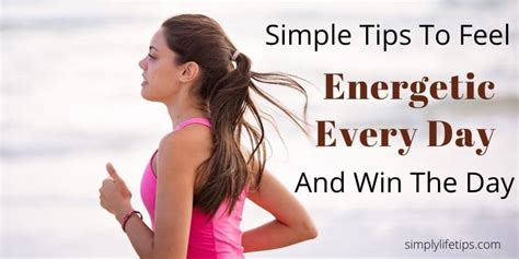 Simple Tips To Feel Energetic Every Day And Win The Day Simply Life Tips