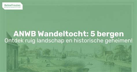 anwb wandelroute vijf bergen met een roerig verleden beleefroutes