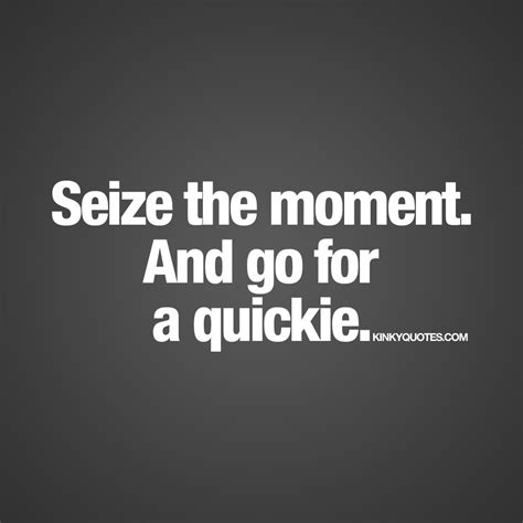 kinky quotes on twitter seizethemoment and go for a quickie