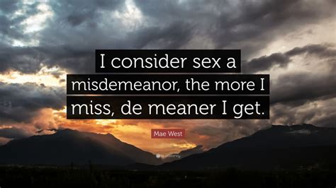 Mae West Quote “i Consider Sex A Misdemeanor The More I Miss De
