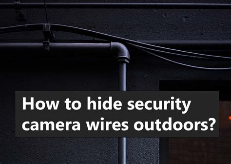 hide security camera wires outdoors securitycamcentercom
