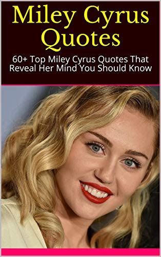 miley cyrus quotes 60 top miley cyrus quotes that reveal her mind you