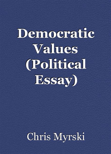 Democratic Values Political Essay Essay By Chris Myrski