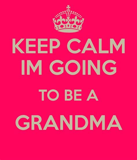 Keep Calm Im Going To Be A Grandma Going To Be A Grandma Pinterest