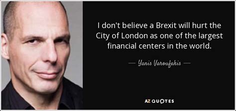 yanis varoufakis quote  dont   brexit  hurt  city