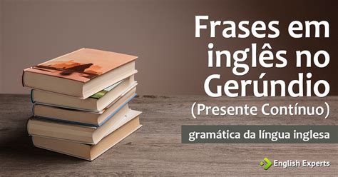 frases em ingles  gerundio presente continuo english