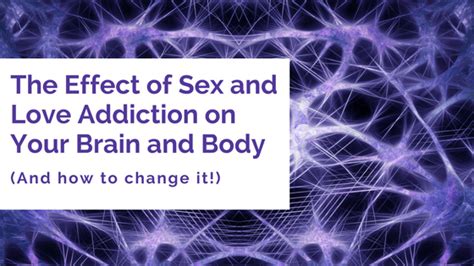 The Effect Of Sex And Love Addiction On Your Brain And Body And How To