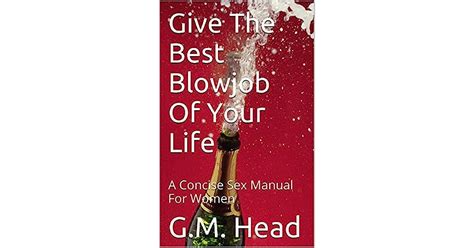 give the best blowjob of your life a concise sex manual for women by g