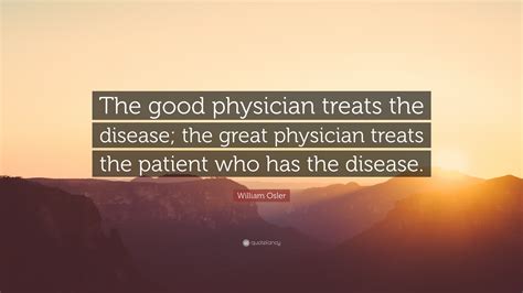 william osler quote  good physician treats  disease  great