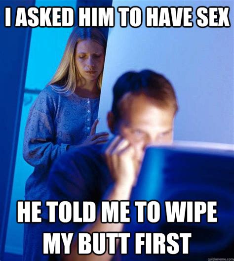 i asked him to have sex he told me to wipe my butt first redditors wife quickmeme