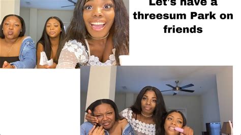 Let’s Have A Threesum Prank On Friends Goes Horribly
