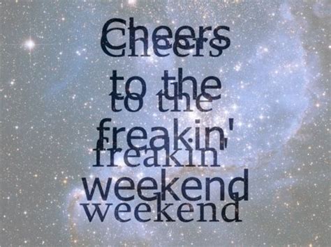 cheers   freakin weekend quotes yehh pinterest