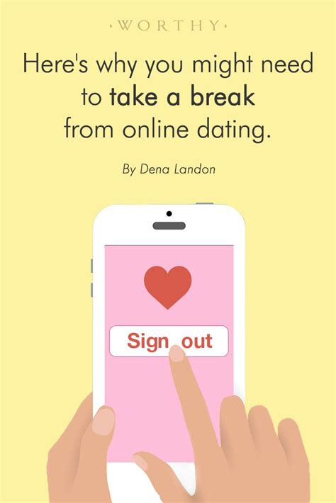 Here S Why You Might Need To Take A Break From Online Dating Online