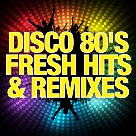 Disco 80 S Fresh Hits And Remixes By Various Artists On Spotify
